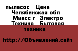 пылесос › Цена ­ 1 000 - Челябинская обл., Миасс г. Электро-Техника » Бытовая техника   